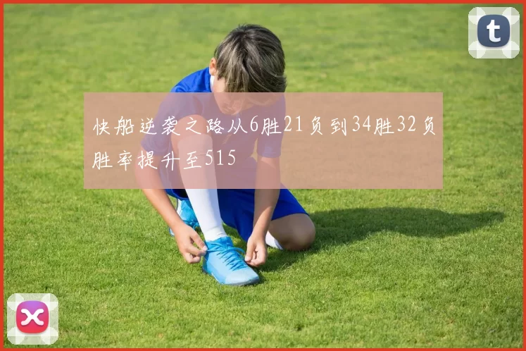 快船逆袭之路从6胜21负到34胜32负胜率提升至515