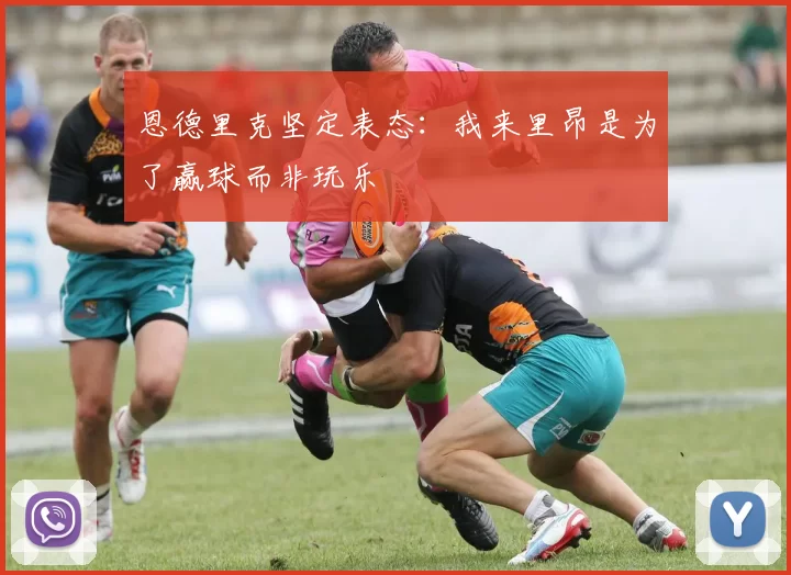 恩德里克坚定表态：我来里昂是为了赢球而非玩乐